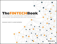 The FINTECH Book. The Financial Technology Handbook for Investors, Entrepreneurs and Visionaries