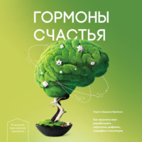 Гормоны счастья. Как приучить мозг вырабатывать серотонин, дофамин, эндорфин и окситоцин