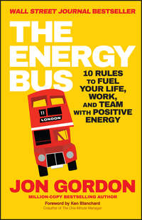 The Energy Bus. 10 Rules to Fuel Your Life, Work, and Team with Positive Energy