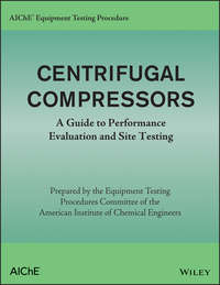 AIChE Equipment Testing Procedure – Centrifugal Compressors. A Guide to Performance Evaluation and Site Testing