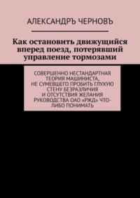 Как остановить движущийся вперед поезд, потерявший управление тормозами. Совершенно нестандартная теория машиниста, не сумевшего пробить глухую стену безразличия и отсутствия желания руководства ОАО «