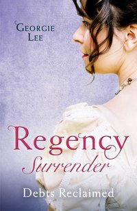 Regency Surrender: Debts Reclaimed: A Debt Paid in Marriage / A Too Convenient Marriage