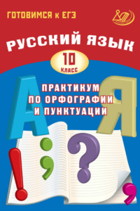 Русский язык. 10 класс. Практикум по орфографии и пунктуации. Готовимся к ЕГЭ