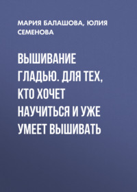 Вышивание гладью. Для тех, кто хочет научиться и уже умеет вышивать