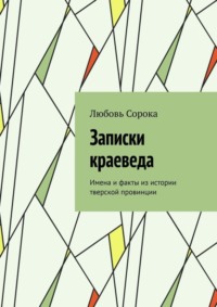 Записки краеведа. Имена и факты из истории тверской провинции