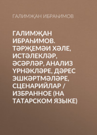 Галимҗан Ибраһимов. Тәрҗемәи хәле, истәлекләр, әсәрләр, анализ үрнәкләре, дәрес эшкәртмәләре, сценарийлар / Избранное (на татарском языке)