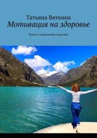 Мотивация на здоровье. Книга о сохранении здоровья