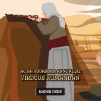 Antep Hikâyeleri - Vatan Yuvasının Anne Kuşu: Firdevs Kumandan