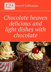 Chocolate heaven delicious and light dishes with chocolate