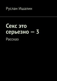 Секс это серьезно – 3. Рассказ