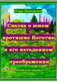 Сказка о юном кротишке Коготке и его негаданном преображении