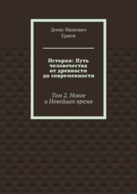 История: Путь человечества от древности до современности. Том 2. Новое и Новейшее время