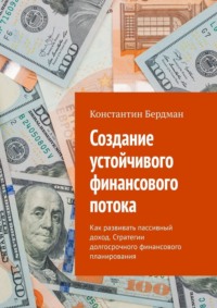 Создание устойчивого финансового потока. Как развивать пассивный доход. Стратегии долгосрочного финансового планирования