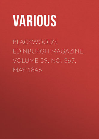 Blackwood&apos;s Edinburgh Magazine, Volume 59, No. 367, May 1846