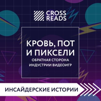 Саммари книги «Кровь, пот и пиксели. Обратная сторона индустрии видеоигр. 2-е издание»